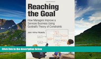 Must Have  Reaching The Goal: How Managers Improve a Services Business Using Goldratt s Theory of