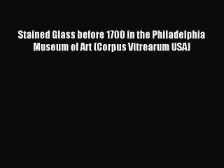 [PDF] Stained Glass before 1700 in the Philadelphia Museum of Art (Corpus Vitrearum USA) Popular