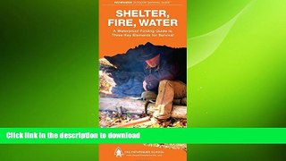 READ BOOK  Shelter, Fire, Water: A Waterproof Folding Guide to Three Key Elements for Survival