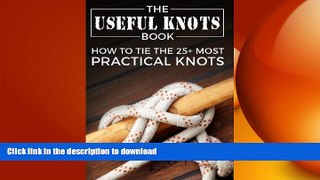 GET PDF  The Useful Knots Book: How to Tie the 25+ Most Practical Knots (Escape, Evasion and