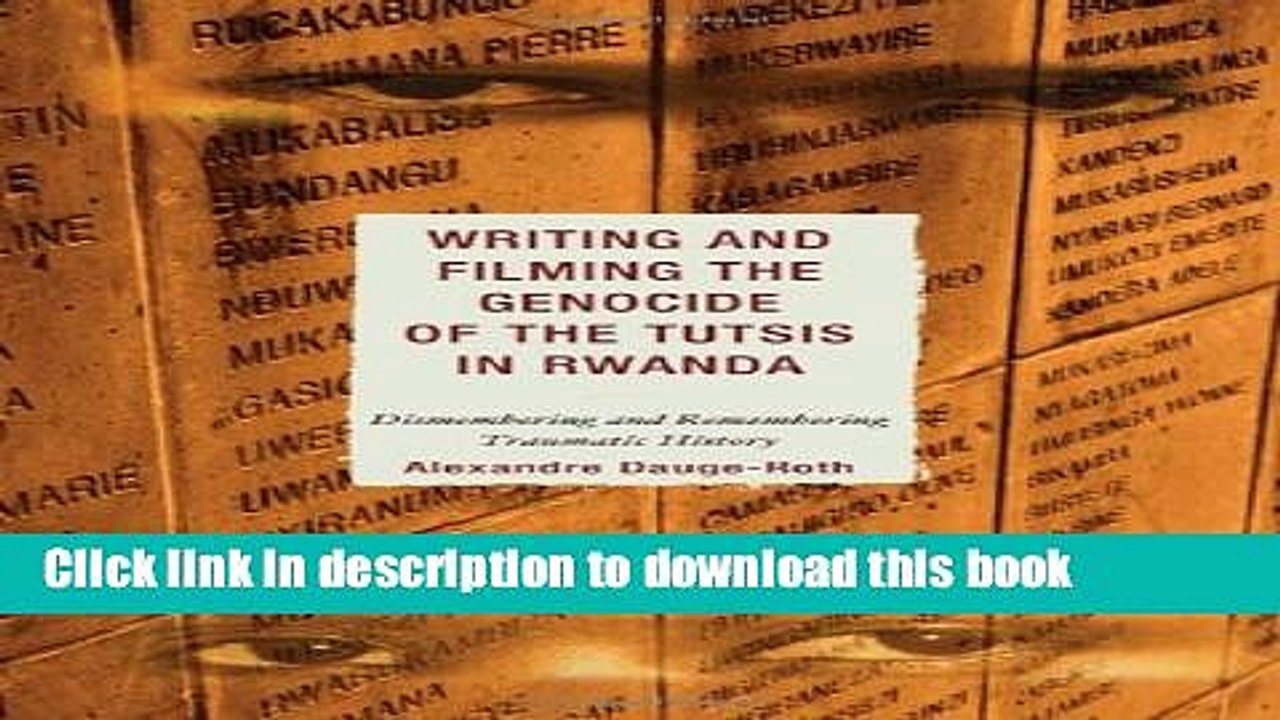 [Download] Writing and Filming the Genocide of the Tutsis in Rwanda: Dismembering and Remembering