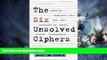Big Deals  The Six Unsolved Ciphers: Inside the Mysterious Codes That Have Confounded the World s