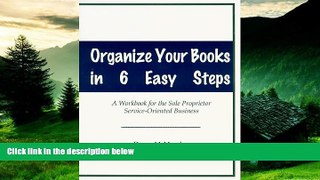 Must Have  Organize Your Books In 6 Easy Steps: A Workbook for the Sole Proprietor