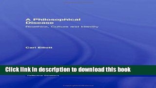 [PDF] A Philosophical Disease: Bioethics, Culture, and Identity Full Online
