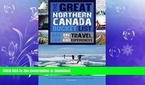 FAVORITE BOOK  The Great Northern Canada Bucket List: One-of-a-Kind Travel Experiences (The Great