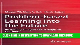 Read Now Problem-based Learning into the Future: Imagining an Agile PBL Ecology for Learning