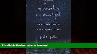 READ BOOK  Architecture by Moonlight: Rebuilding Haiti, Redrafting a Life  BOOK ONLINE