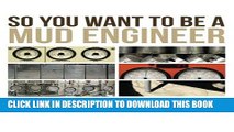 Read Now So You Want to be a Mud Engineer: An Introduction to Drilling Fluids Technology Download