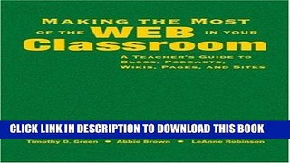 Read Now Making the Most of the Web in Your Classroom: A Teacher s Guide to Blogs, Podcasts,