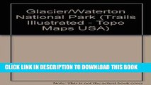 Read Now Trails Illustrated Glacier, Waterton Lakes National Parks: Montana, Usa/Alberta, Canada