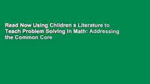 Read Now Using Children s Literature to Teach Problem Solving in Math: Addressing the Common Core