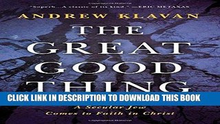 Ebook The Great Good Thing: A Secular Jew Comes to Faith in Christ Free Read