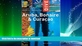 READ BOOK  Dive Aruba, Bonaire   Curacao: Complete Guide to Diving and Snorkeling (Dive Aruba,