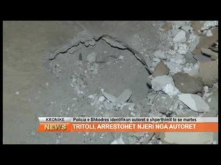TRITOLI NE SHKODER, ARRESTOHET NJE NGA AUTORET