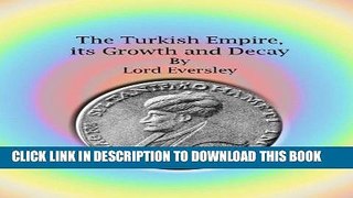 Ebook The Turkish Empire, its Growth and Decay Free Read