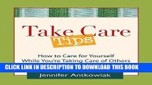 [PDF] Take Care Tips: How to Take Care for Yourself While You re Taking Care of Others Full Online