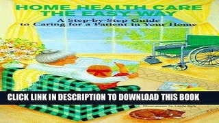 [FREE] EBOOK Home Health Care the Easy Way: A Step-By-Step Guide to Caring for a Patient in Your