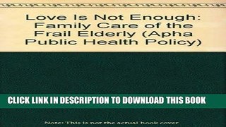 [READ] EBOOK Love Is Not Enough: Family Care of the Frail Elderly (Apha Public Health Policy)