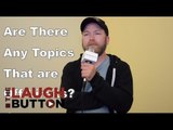Are there any topics that are off limits to you as a comedian? - The Laugh Button Inquisition