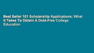 Best Seller 101 Scholarship Applications: What It Takes To Obtain A Debt-Free College Education