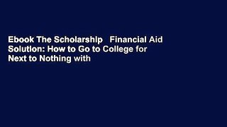 Ebook The Scholarship   Financial Aid Solution: How to Go to College for Next to Nothing with