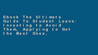Ebook The Ultimate Guide To Student Loans: Investing to Avoid Them, Applying to Get the Best Ones,