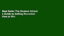Best Seller The Student Athlete s Guide to Getting Recruited: How to Win Scholarships, Attract