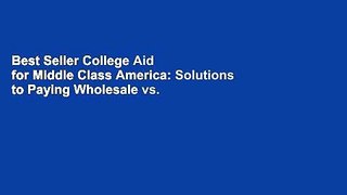 Best Seller College Aid for Middle Class America: Solutions to Paying Wholesale vs. Retail Free Read