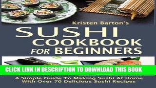 [New] Ebook Sushi Cookbook For Beginners: A Simple Guide To Making Sushi At Home With Over 70