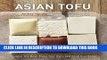 [New] Ebook Asian Tofu: Discover the Best, Make Your Own, and Cook It at Home Free Online