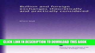 [New] Ebook Bullion and foreign exchanges theoretically and practically considered Free Read