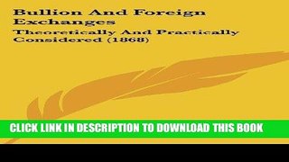 [New] Ebook Bullion And Foreign Exchanges: Theoretically And Practically Considered (1868) Free Read