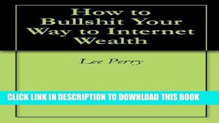 [New] PDF How to Bullshit Your Way to Internet Wealth Free Read