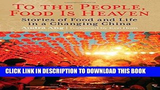 [New] Ebook To the People, Food Is Heaven: Stories Of Food And Life In A Changing China Free Online