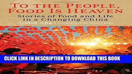 [New] Ebook To the People, Food Is Heaven: Stories Of Food And Life In A Changing China Free Online