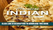 [New] Ebook Classical Indian Cooking 2: Authentic North and South Indian Recipes for Delicious