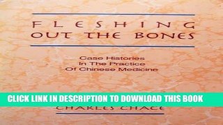 Read Now Fleshing Out the Bones: Case Histories in the Practice of Chinese Medicine Download Online