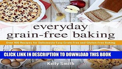 [New] Ebook Everyday Grain-Free Baking: Over 100 Recipes for Deliciously Easy Grain-Free and