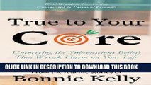Read Now True To Your Core: Uncovering the Subconscious Beliefs That Wreak Havoc on Your Life