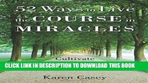 Read Now 52 Ways to Live the Course in Miracles: Cultivate a Simpler, Slower, More Love-Filled