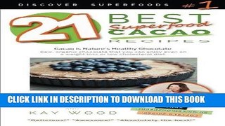 Read Now 21 Best Superfood Cacao Recipes - Discover Superfoods #1: Cacao is Nature s healthy and