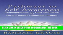 Read Now Pathways to Self-Awareness: Contemplations on Yoga Meditation and Do-It-Yourself