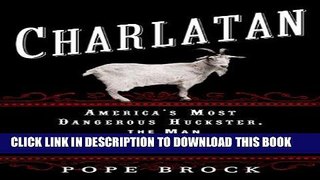 Ebook Charlatan: America s Most Dangerous Huckster, the Man Who Pursued Him, and the Age of