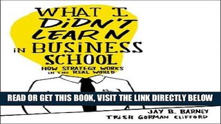 [Free Read] What I Didn t Learn in Business School: How Strategy Works in the Real World Free Online