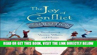 [Free Read] The Joy of Conflict Resolution: Transforming Victims, Villains and Heroes in the