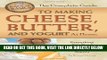 Read Now The Complete Guide to Making Cheese, Butter, and Yogurt At Home: Everything You Need to