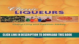Read Now Classic Liqueurs: The Art of Making   Cooking with Liqueurs (Creative Cooking (Sibyl