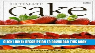 Read Now Ultimate Cake: The Complete Illustrated Guide to the Art of Baking and Decorating Cakes