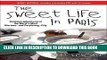 Read Now The Sweet Life in Paris: Delicious Adventures in the World s Most Glorious---and