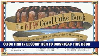 Read Now The New Good Cake Book: Over 125 Delicious Recipes That Can Be Prepared in 30 Minutes or